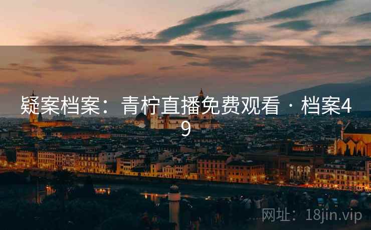 疑案档案：青柠直播免费观看 · 档案49