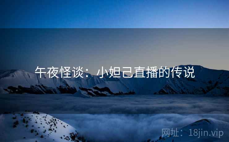 午夜怪谈：小妲己直播的传说