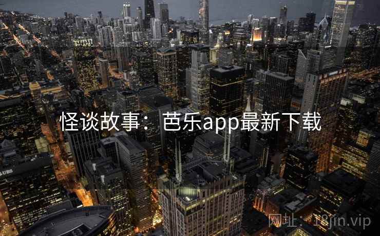 怪谈故事：芭乐app最新下载