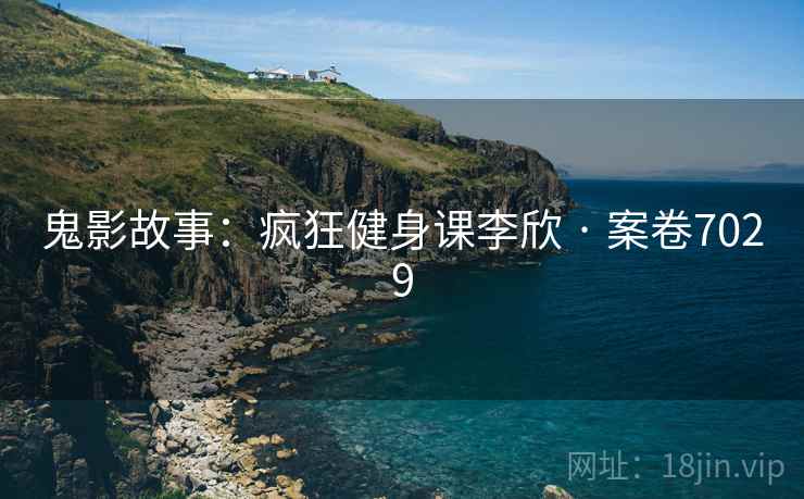 鬼影故事：疯狂健身课李欣 · 案卷7029