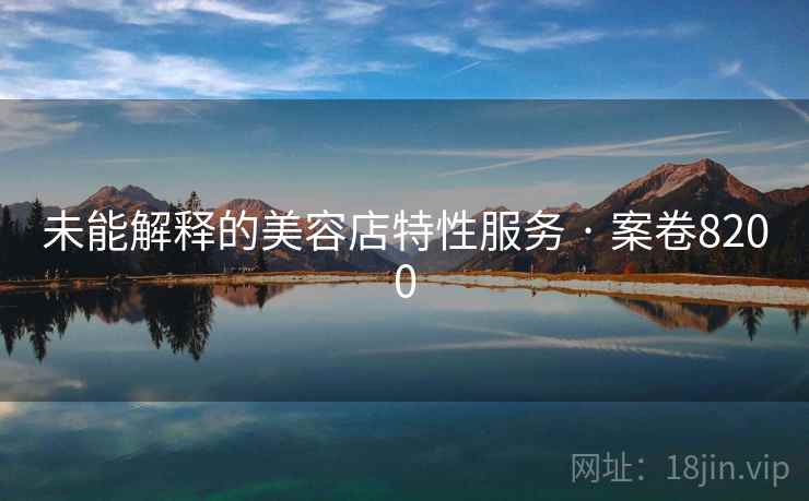 未能解释的美容店特性服务 · 案卷8200 未能解释的美容店特性服务 · 案卷8200