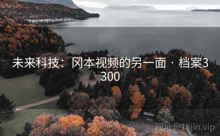 未来科技：冈本视频的另一面 · 档案3300