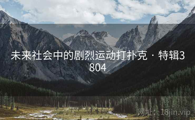 未来社会中的剧烈运动打扑克 · 特辑3804 未来社会中的剧烈运动打扑克 · 特辑3804