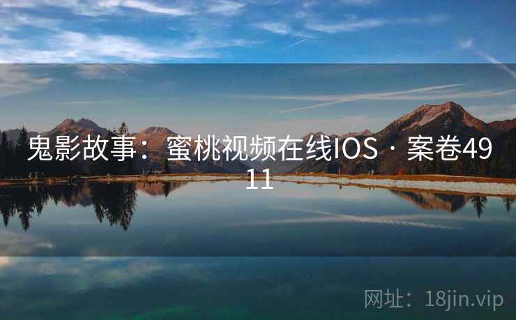鬼影故事：蜜桃视频在线IOS · 案卷4911